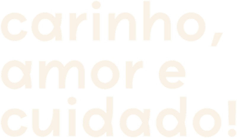 carinho, amor e cuidado!